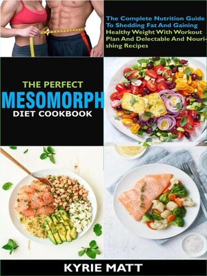 cover image of The Perfect Mesomorph Diet Cookbook; the Complete Nutrition Guide to Shedding Fat and Gaining Healthy Weight With Workout Plan and Delectable and Nourishing Recipes